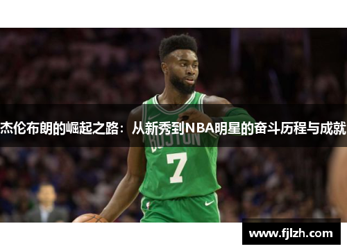 杰伦布朗的崛起之路：从新秀到NBA明星的奋斗历程与成就