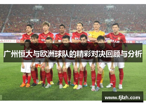 广州恒大与欧洲球队的精彩对决回顾与分析