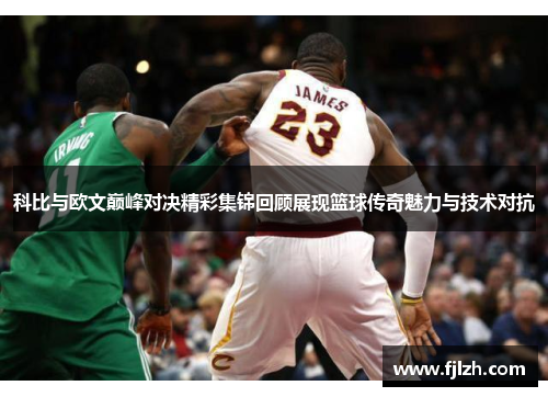 科比与欧文巅峰对决精彩集锦回顾展现篮球传奇魅力与技术对抗